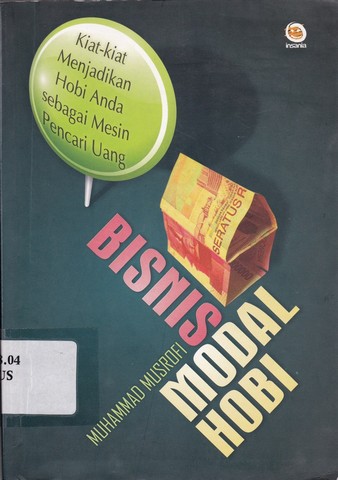 Sampul Bisnis modal hobi :  Kiat-kiat menjadikan hobi anda sebagai mesin pencari uang / Muhammad musrofi
