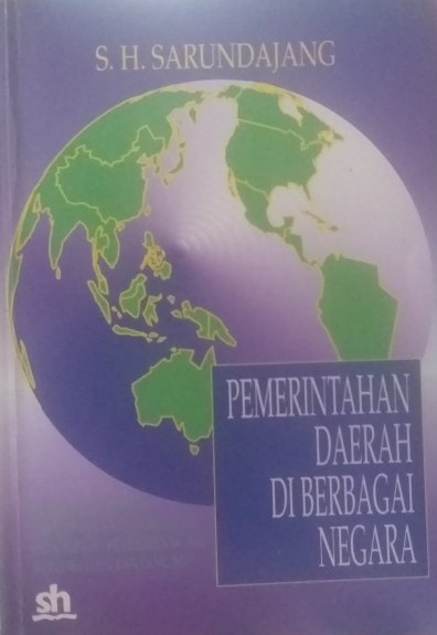 Sampul pemerintahan daerah di berbagai negara sebuah pengantar :  tinjauan khusus pemerintahan daerah di Indonesia : perkembangan, kondisi dan tantangan / S.H. Sarundajang