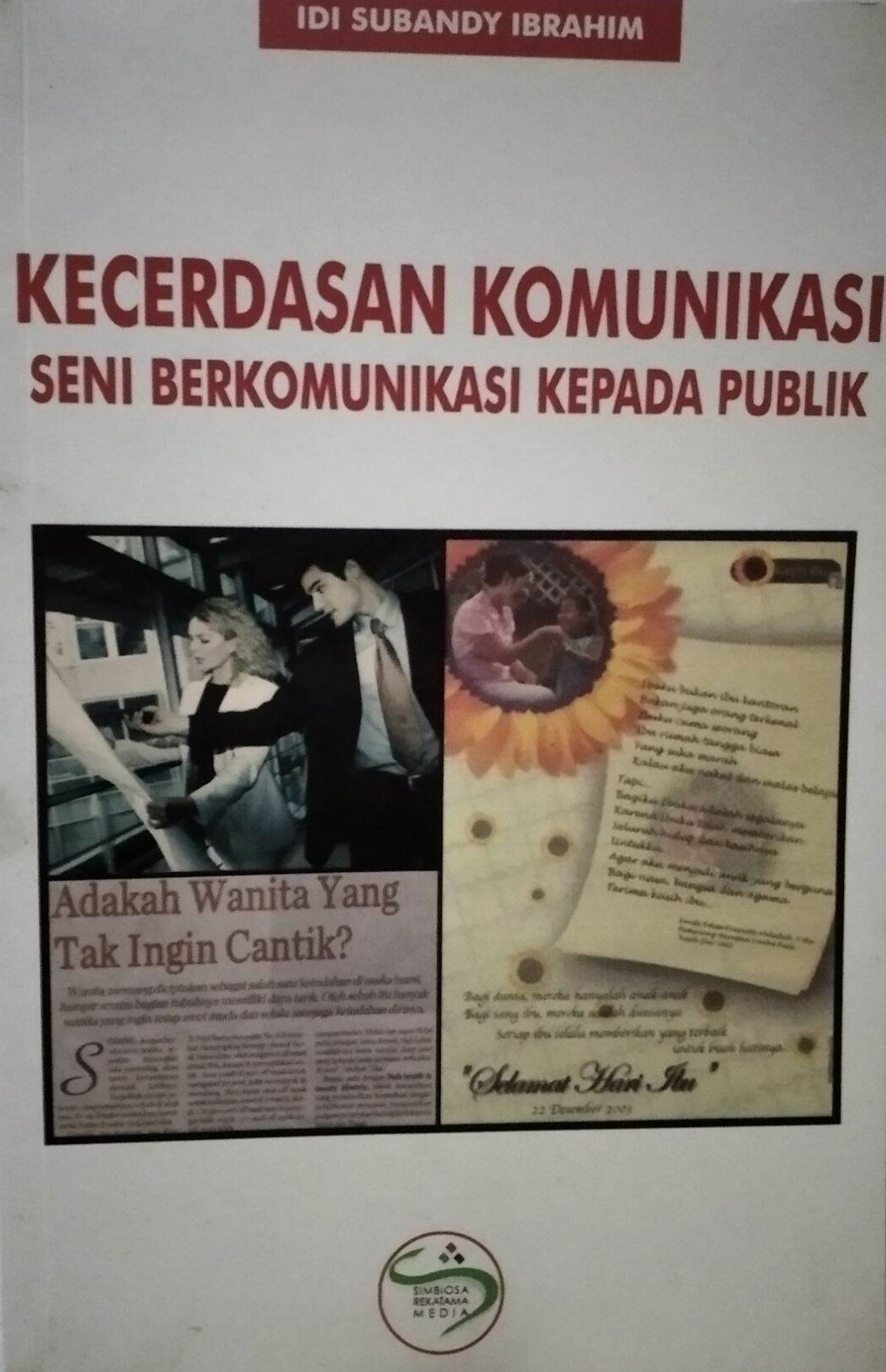 Sampul kecerdasan komunikasi :  seni berkomunikasi kepada publik / Idi Subandy Ibrahim; editor, Rema Karyanti S