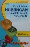 Sampul menciptakan hubungan sekolah-rumah yang positif / Dorothy Rich; pengalih bahasa, Tribudhi Sastrio; penyunting, Bambang Sarwiji