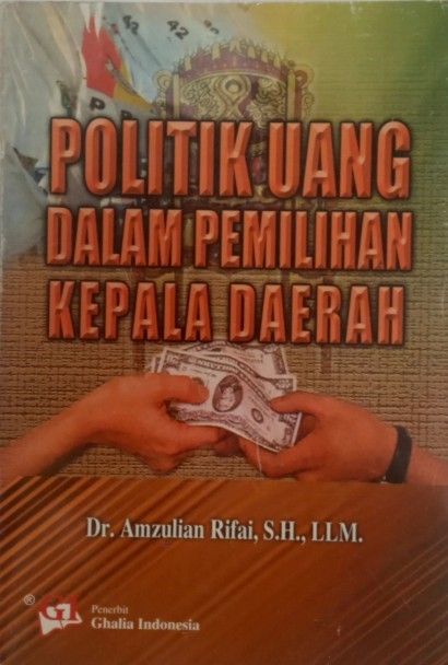 Sampul politik uang dalam pemilihan kepala daerah / Amzulian Rifai; editor, Lolita Krisnawati