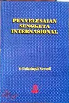 Sampul Penyelesaian Sengketa Internasional / Sri Setianingsih Suwardi
