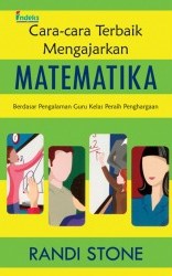 Sampul cara-cara terbaik mengajarkan matematika :  berdasar pengalaman guru kelas peraih penghargaan / Randi Stone ; penerjemah, Suci Romadhona ; penyunting, Tim Indeks