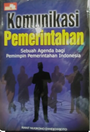Sampul Komunikasi pemerintahan :  Sebuah agenda bagi pemimpin pemerintahan Indonesia / Riant Nugroho Dwidjowijoko