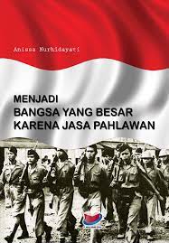 Sampul Menjadi bangsa yang besar karena jasa pahlawan / anissa nurhidayati