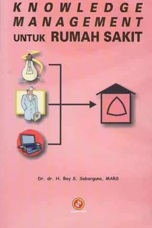 Cover knowledge management untuk rumah sakit / Boy S. Sabarguna