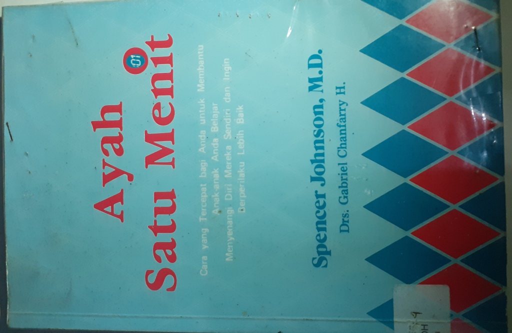 Sampul Ayah satu menit :  Cara yang tercepat bagi anda untuk membantu anak- anak anda belajar, menyenangi diri mereka sendiri dan ingin berperilaku lebih baik / Spencer johnson