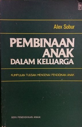 Sampul pembinaan anak dalam keluarga :  kumpulan tulisan mengenai pendidikan anak / Alex Sobur