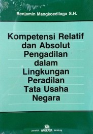 Sampul Kompetensi relatif dan absolut pengadilan dalam lingkungan peradilan tata usaha negara / Benyamin Mangkoedilaga
