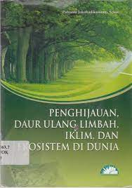 Sampul Penghijauan, daur ualang limbah, iklim dan ekosistem di dunia / Putranto jokohadikusumo