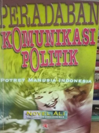 Sampul peradaban komunikasi politik :  potret manusia Indonesia / Novel Ali ; pengantar, Dedi Djamaluddin Malik