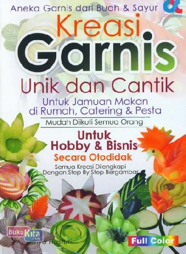 Cover aneka garnis dari buah & sayur :  kreasi garnis unik dan cantik / A. Yahya Hastuti; editor, Rakha