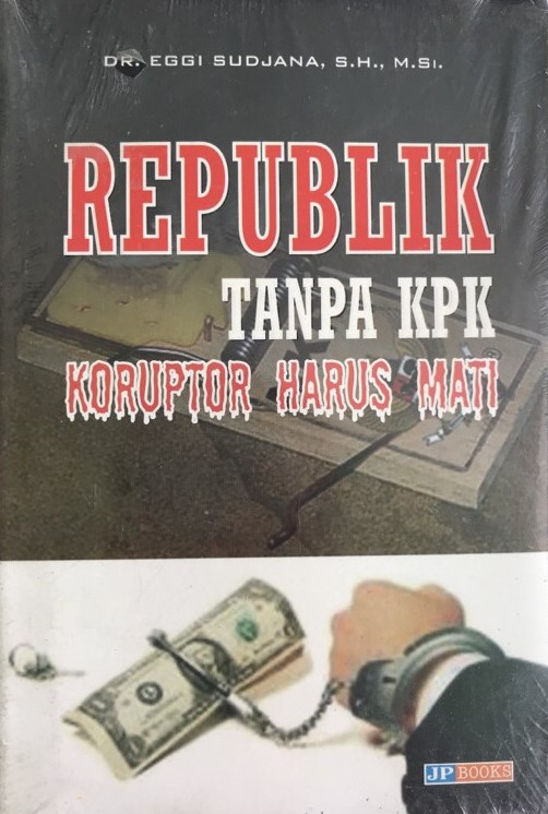 Sampul Republik Tanpa KPK Koruptor Harus Mati / Eggi Sudjana