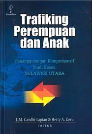 Sampul Trafiking perempuan dan anak :  penanggulangan komprehensif studi kasus:  Sulawesi Utara / Gandhi Lapian; Hetty A. Geru