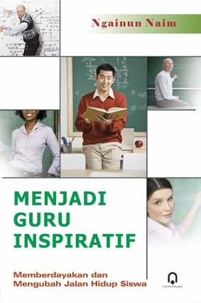 Sampul Menjadi guru inspiratif :  memberdayakan dan mengubah jalan hidup siswa / Ngainun Naim