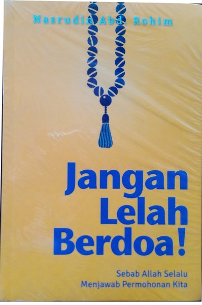 Sampul Jangan lelah berdoa! :  Sebab Allah selalu menjawab permohonan kita / Nasrudin Abd. Rohim