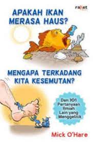 Cover Apakah ikan merasa haus? mengapa terkadang kita kesemutan? :  dan 101 pertanyaan ilmiah lain yang menggelitik / disunting oleh Mick O'Hare