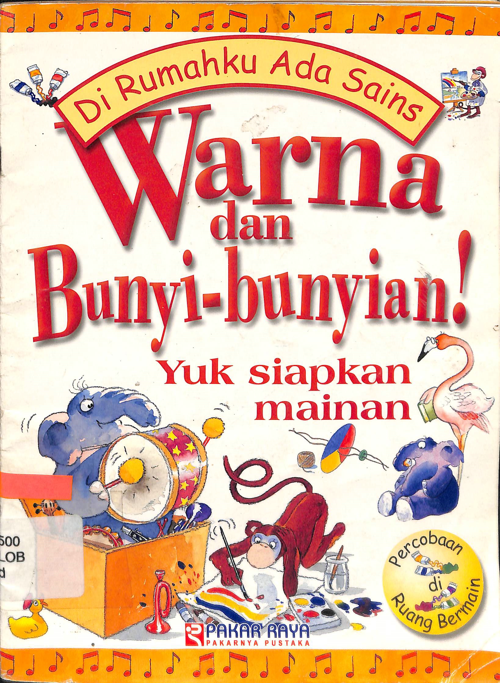 Sampul di rumahku ada sains warna dan bunyi-bunyian! :  yuk siapkan mainan / Janice Lobb; pengalih bahasa, Iman Setiadji; penyunting materi, Rudiyanto