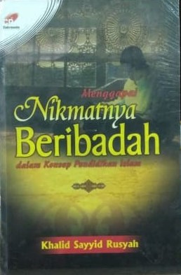Sampul Menggapai Nikmatnya Beribadah dalam Konsep Pendidikan Islam / Khalid Sayyid Rusyah