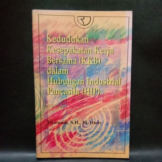 Sampul Kedudukan Kesepakatan Kerja Bersama (KKB) dalam hubungan industrial Pancasila (HIO) / Djumadi