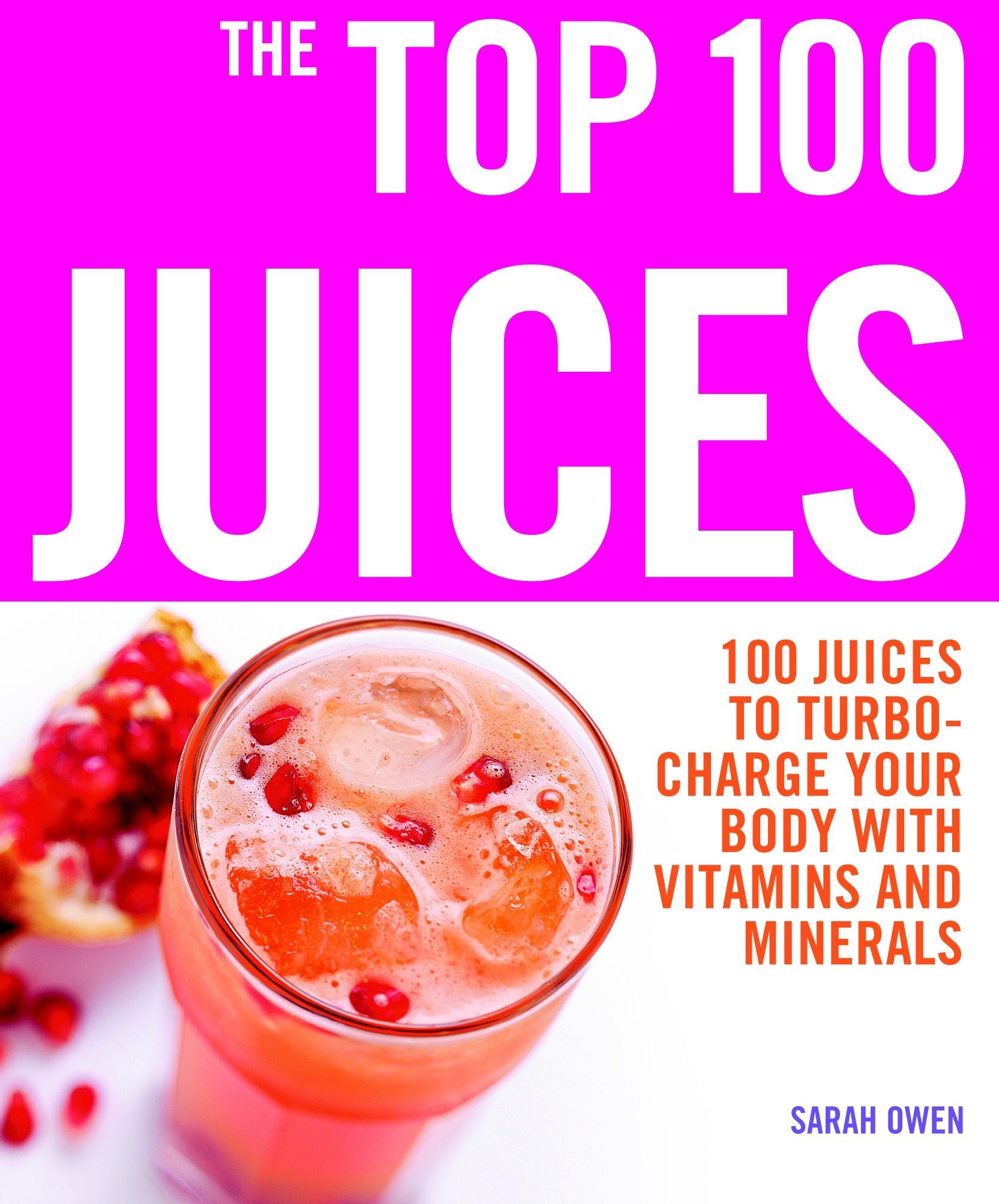 Sampul The Top 100 Juices :  100 Jus Kaya Vitamin dan Mineral, Penjaga Stamina dan Kebugaran Tubuh / Sarah Owen
