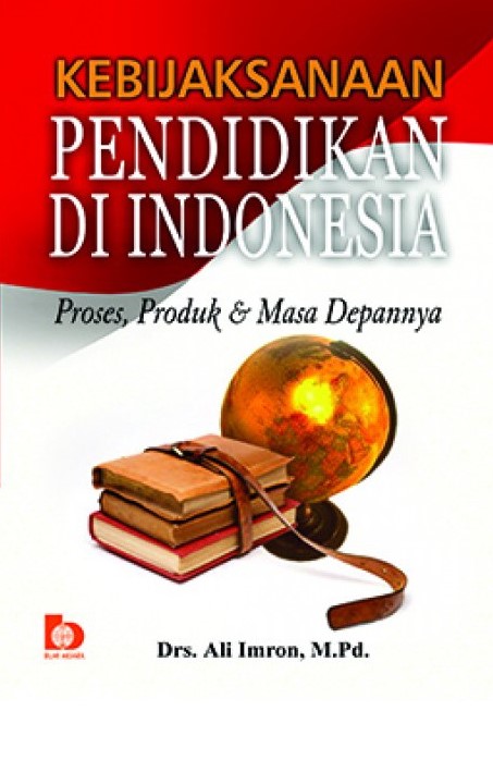Sampul Kebijaksanaan pendidikan di indonesia :  proses, produk dan masa depannaya / Ali Imron