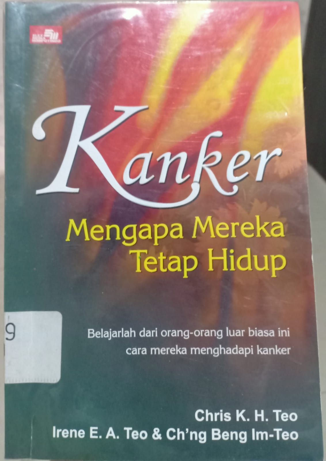 Sampul Kanker :  mengapa mereka tetap hidup, belajarlah dari orang-orang luar biasa ini cara mereka menghadapi kanker / Chris K.H Teo, Irene E.A Teo , Ch'ng Beng Im-Teo; alihbahasa, Yanti Gracianti Afrilina