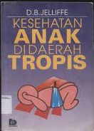 Sampul Kesehatan anak di daerah tropis / D.B Jelliffe; penerjemah, Mira T. Windy