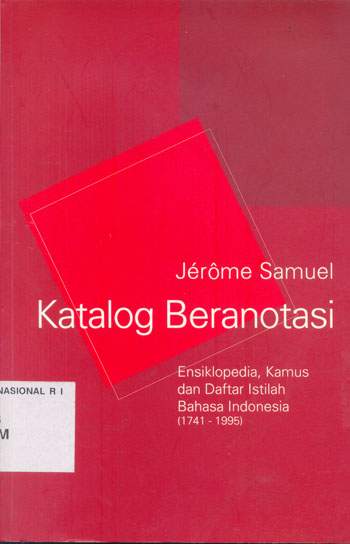 Sampul Katalog beranotasi ensiklopedia, kamus dan daftar istilah bahasa Indonesia (1741-1995) / Jerome Samuel ; penyunting, Meity Taqdir Qodratillah