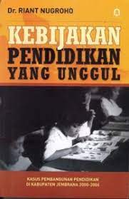 Sampul Kebijakan pendidikan yang unggul :  kasus pembangunan pendidikan di Kabupaten Jembrana 2000-2006 / Riant Nugroho
