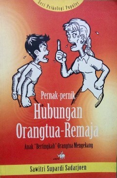 Sampul Pernak-Pernik Hubungan Orang Tua Remaja :  Anak "Bertingkah" Orangtua Mengekang / Sawitri Supardi Sadarjoen