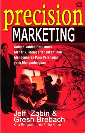 Cover Precision marketing :  kaidah-kaidah batu untuk menatik, mempertahankan, dan mendongkrak para pelanggan yang menguntungkan / Jeff Zabin, Gresh Brebach; alih bahasa, Hikmat Kusumaningrat; penyunting, Yahya Kristiyanto