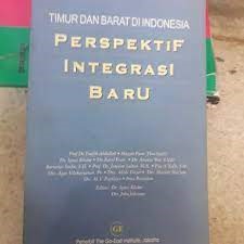 Sampul Timur dan Barat di Indonesia :  perspektif integrasi baru / Penerbit The Go-East Institute; editor, Ignas Kleden, John Julaman