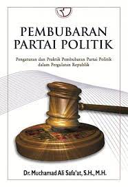 Sampul Pembubaran partai politik :  pengaturan dan praktik pembubaran partai politik dalam pergulatan republik / Muchamad Ali Safa'at