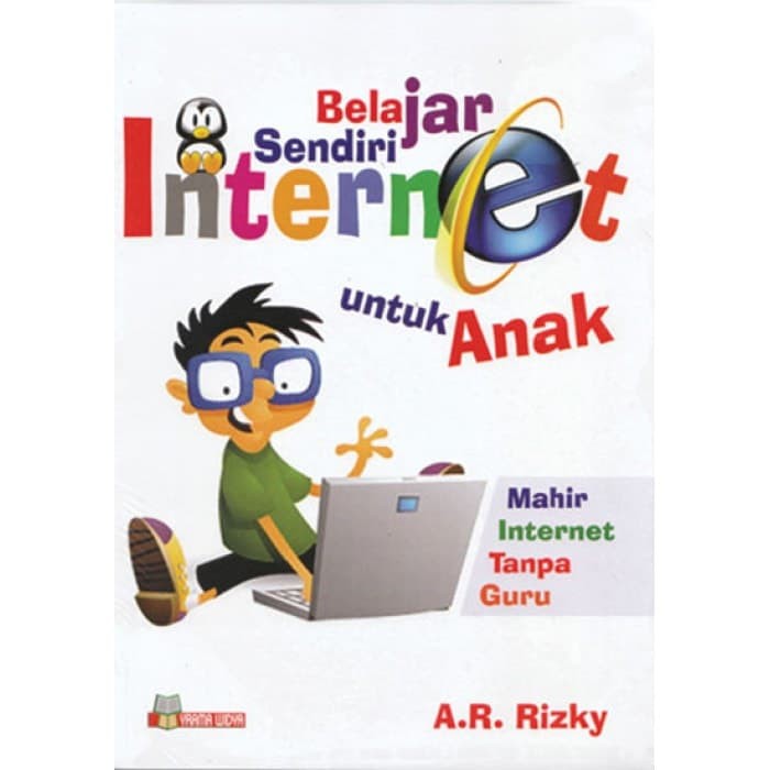 Sampul Belajar Sendiri Internet Untuk Anak :  Mahir Internet Tanpa Guru / A.R. Rizky