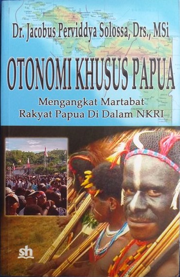 Sampul Otonomi Khusus :  Mengangkat Martabat Rakyat Papua di Dalam NKRI / Jacobus Perviddya Solossa