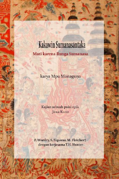 Cover Kakawin Sumanasantaka :  Mati Karena Bunga Sumanasa Karya Mpu Monaguna / P worsley