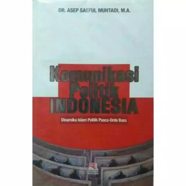 Sampul Komunikasi Politik Indonesia :  Dinamika Islam Politik Pasca-Orde Baru / Asep Saeful Muhtadi