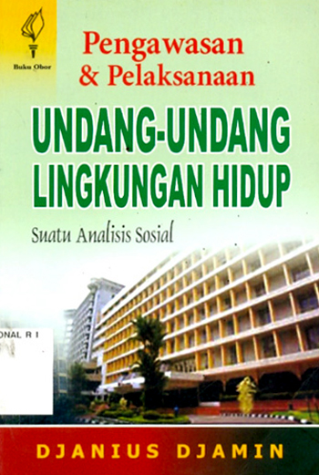 Sampul Pengawasan dan pelaksanaan undang-undang lingkungan hidup :  suatu analis sosial / Djanus Djamin
