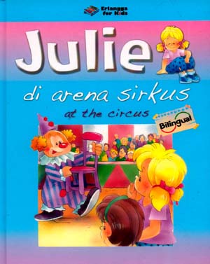 Sampul Julie di arena sirkus :  at the circus / Mireille van Wilderode; penerjemah, Rara Tanjung Hidayat; editor, Kiki Sulistiyani, Margaretha H. Eddy