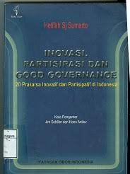 Sampul Inovasi, Partisipasi Dan Good Governance :  20 Prakarsa Inovatif dan Parsipatif di Indonesia / Hetifah Sj Sumarto