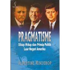 Sampul PRAGMATISME :  Sikap hidup dan prinsip politik luar negeri amerika / Albertine Minderop