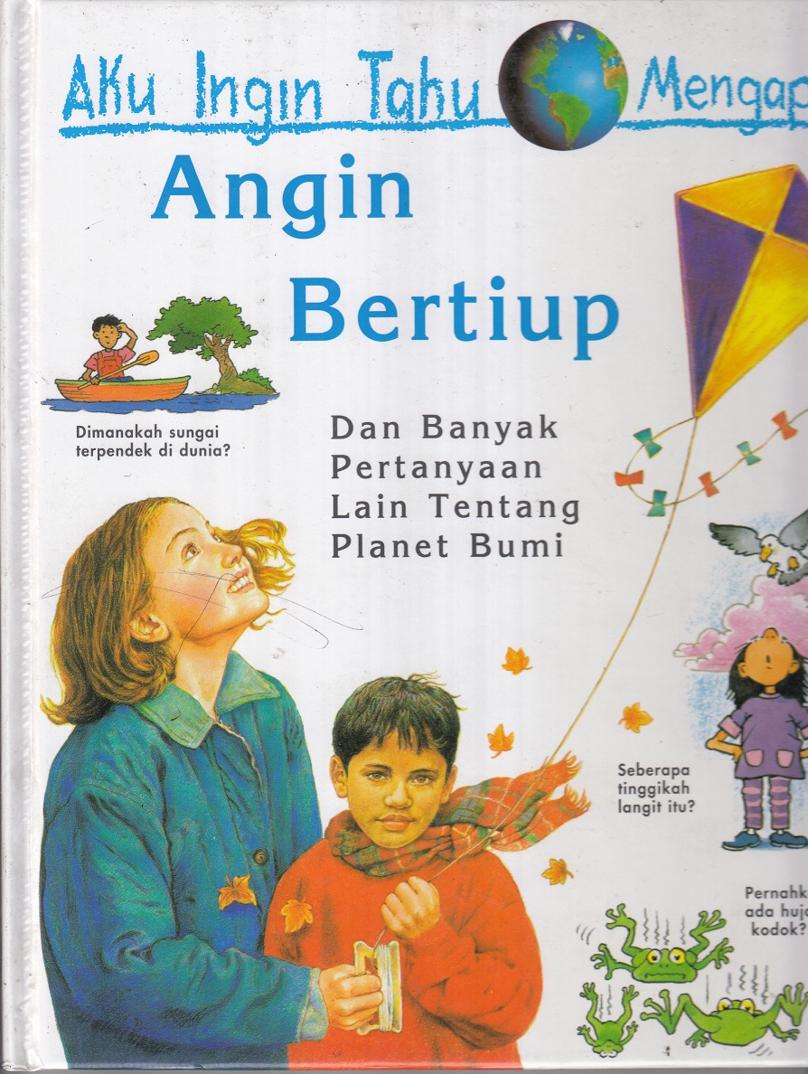 Cover Aku ingin tahu mengapa angin bertiup :  dan banyak pertanyaan lainnya tentang planet bumi / Ganeri Anita