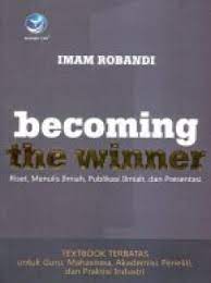 Sampul Becoming the winner :  riset, menulis ilmiah, publikasi ilmiah, dan presentasi / Imam Robandi