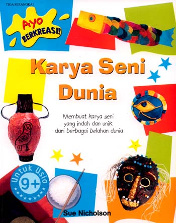 Sampul Karya seni dunia :  membuat karya seni yang indah dan unik dari berbagai belahan dunia / Nicholson Sue