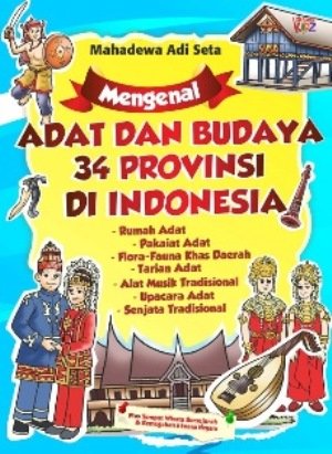 Cover Mengenal adat dan budaya 34 provinsi di indonesia / Mahadewa Adi Seta