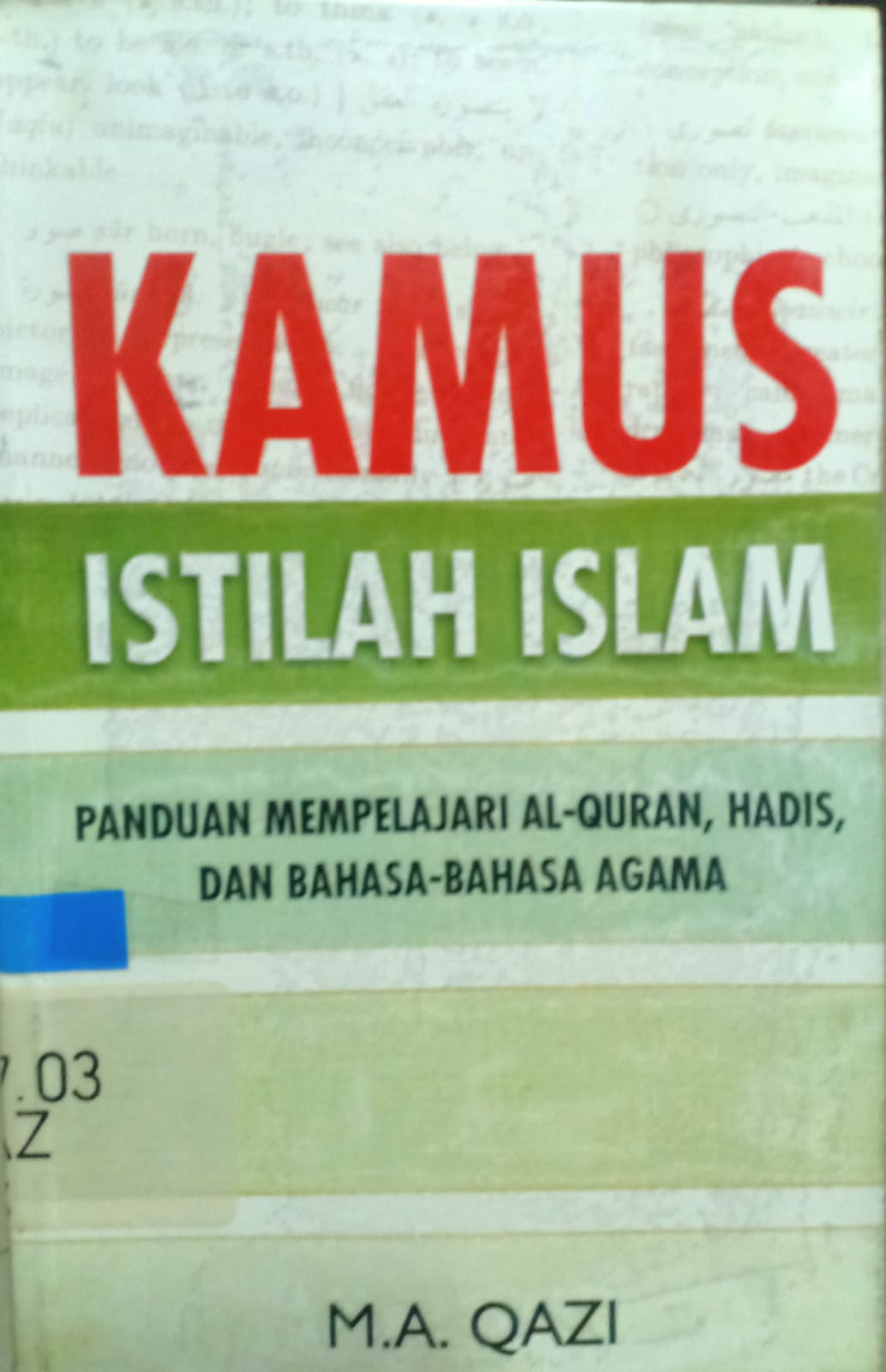 Cover Kamus istilah islam :  panduan mempelajari Al-quran, Hadis, dan bahasa Agama / M.A Qazi; penerjemah, Munir; editor, Matori A Elwa