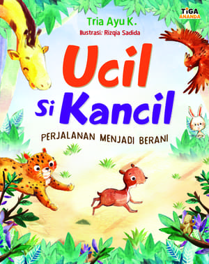 Sampul Ucil si kancil :  Perjalanan menjadi berani / Tria ayu