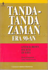 Sampul Tanda-tanda zaman era 90-an / Lester R. Brown, Hal Kane, Ed Ayres et al. ; kata pengantar, Otto Soemarwoto; penerjemah, Matheos Nalle