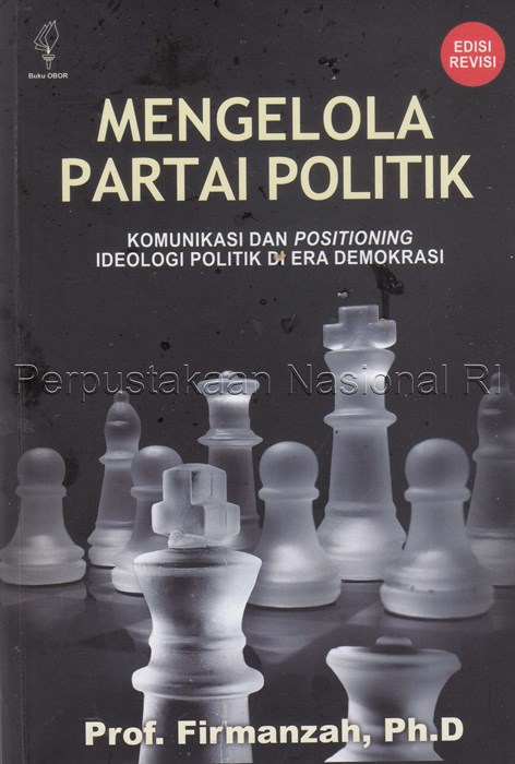 Sampul Mengelola partai politik :  komunikasi dan positioning ideologi politik di era demokrasi / Firmanzah